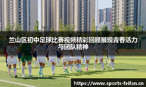 兰山区初中足球比赛视频精彩回顾展现青春活力与团队精神