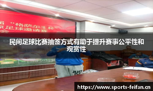 民间足球比赛抽签方式有助于提升赛事公平性和观赏性