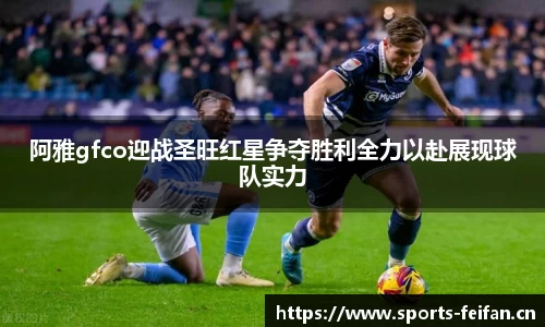 阿雅gfco迎战圣旺红星争夺胜利全力以赴展现球队实力