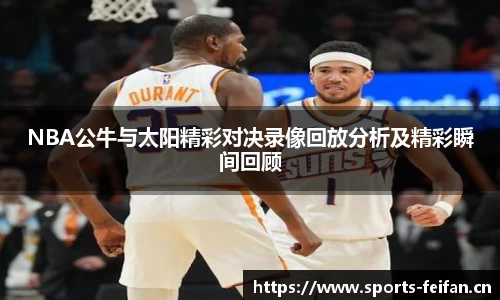 NBA公牛与太阳精彩对决录像回放分析及精彩瞬间回顾